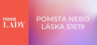 Pomsta nebo láska S1E19