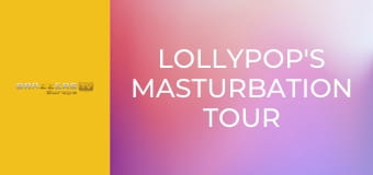 Lollypop's Masturbation Tour