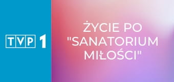 Życie po "Sanatorium miłości" E2
