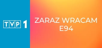 Zaraz wracam E94