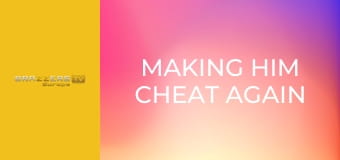 Making Him Cheat Again