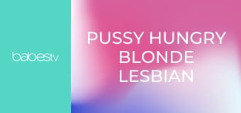 Pussy hungry blonde lesbian tribs E1311