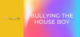 Bullying the House Boy