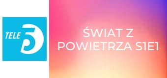 Świat z powietrza S1E1 Świat z powietrza S1E1