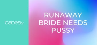 Runaway Bride Needs Pussy E1355
