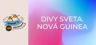 Divy sveta. Nová Guinea