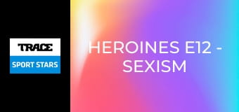 Heroines E12 - Sexism and Assault