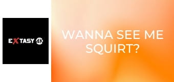 Wanna See Me Squirt? 3