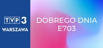 Dobrego dnia E703