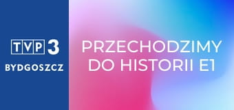 Przechodzimy do historii E1 - Za prawdę naszą i waszą