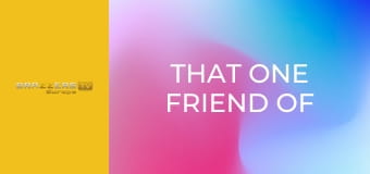That One Friend Of His