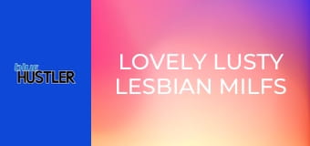 Lovely Lusty Lesbian MILFs