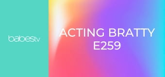 Acting Bratty E259