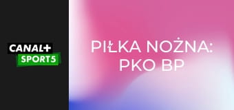 Piłka nożna: PKO BP Ekstraklasa