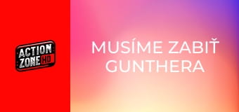 Musíme zabiť Gunthera