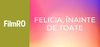 Felicia, înainte de toate