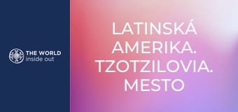 Latinská Amerika. Tzotzilovia. Mesto tequily.