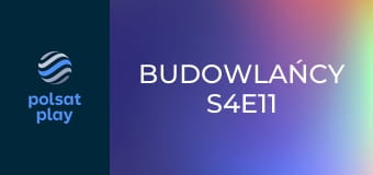 Budowlańcy S4E11