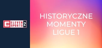 Historyczne momenty Ligue 1
