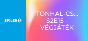 Tonhal-csaták S2E15 - Végjáték