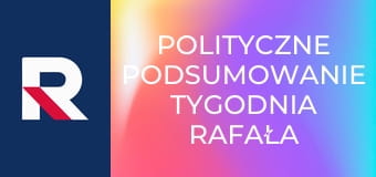 Polityczne podsumowanie tygodnia Rafała Ziemkiewicza
