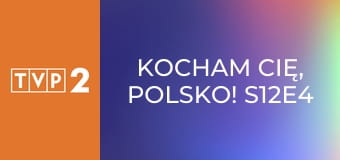 Kocham Cię, Polsko! S12E4