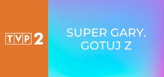 Super Gary. Gotuj z Bosacką! E4
