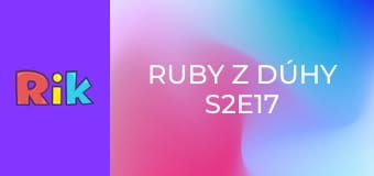 Ruby z dúhy S2E17