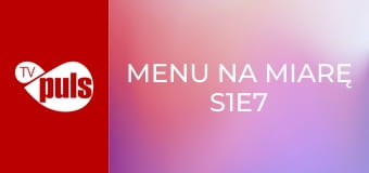 Menu na miarę S1E7