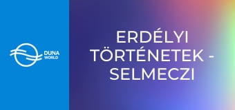 Erdélyi történetek - Selmeczi – a muzsikus garabonciás