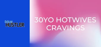 30YO Hotwives Cravings