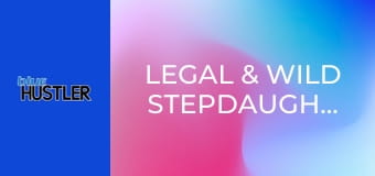 Legal & Wild Stepdaughters