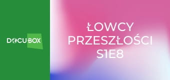 Łowcy przeszłości S1E8