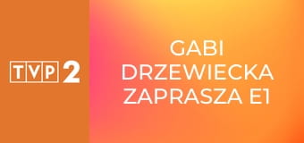 Gabi Drzewiecka zaprasza E1