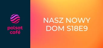 Nasz nowy dom S18E9