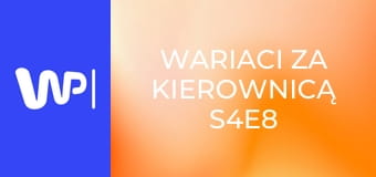 Wariaci za kierownicą S4E8