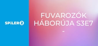 Fuvarozók háborúja S3E7 - Episode 7