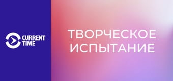 Реальное кино. Д/ф "Творческое испытание".