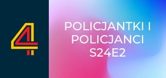 Policjantki i policjanci S24E2