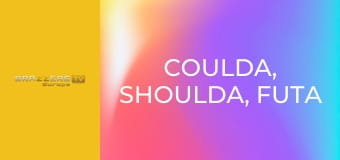 Coulda, Shoulda, Futa