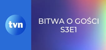 Bitwa o gości S3E1
