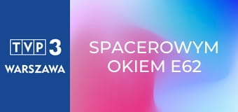 Spacerowym okiem E62