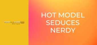 Hot Model Seduces Nerdy Virgins