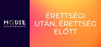 Érettségi után, érettség előtt