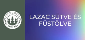 Lazac sütve és füstölve tábortűzön Lazac sütve és füstölve tábortűzön