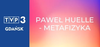 Paweł Huelle - metafizyka pamięci Paweł Huelle - metafizyka pamięci