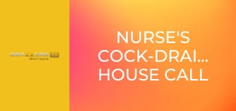 Nurse's Cock-draining House Call