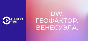 DW. Геофактор. Венесуэла.