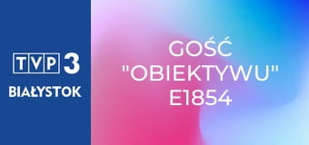 Gość "Obiektywu" E1854