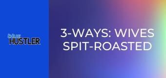3-Ways: Wives Spit-Roasted